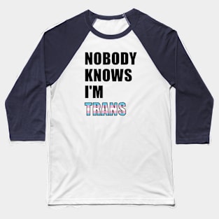 Nobody Knows- Trans Baseball T-Shirt